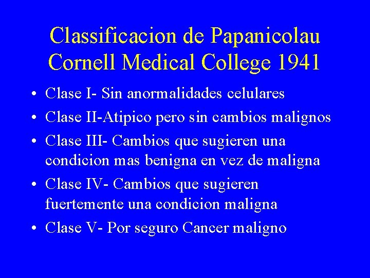 Classificacion de Papanicolau Cornell Medical College 1941 • Clase I- Sin anormalidades celulares • Classificacion de Papanicolau Cornell Medical College 1941 • Clase I- Sin anormalidades celulares •