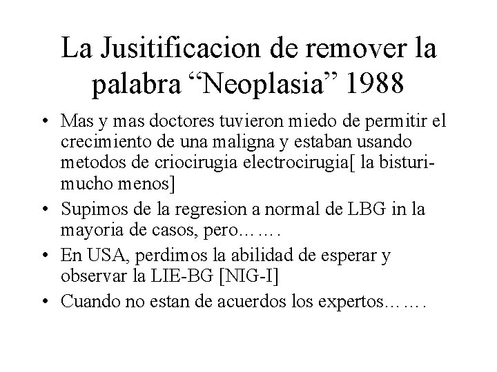 La Jusitificacion de remover la palabra “Neoplasia” 1988 • Mas y mas doctores tuvieron La Jusitificacion de remover la palabra “Neoplasia” 1988 • Mas y mas doctores tuvieron