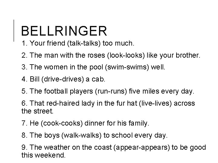 BELLRINGER 1. Your friend (talk-talks) too much. 2. The man with the roses (look-looks)