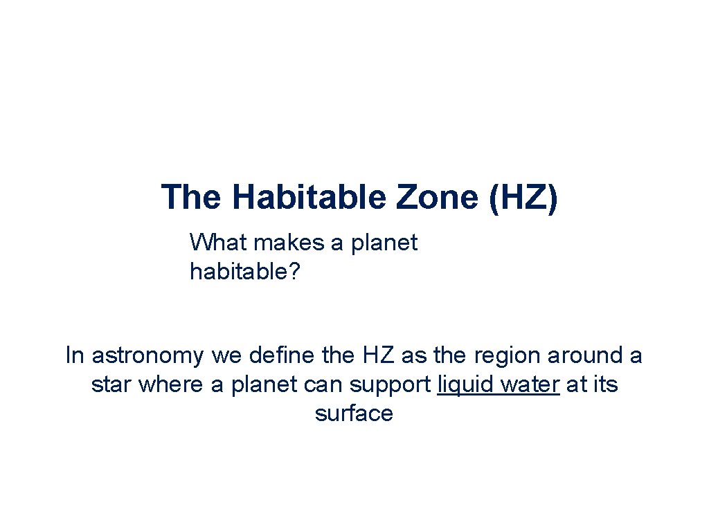 The Habitable Zone (HZ) What makes a planet habitable? In astronomy we define the