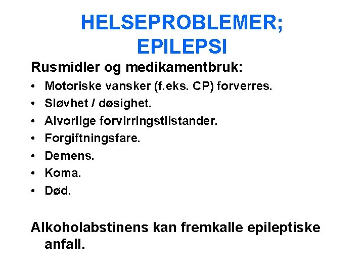 HELSEPROBLEMER; EPILEPSI Rusmidler og medikamentbruk: • • Motoriske vansker (f. eks. CP) forverres. Sløvhet