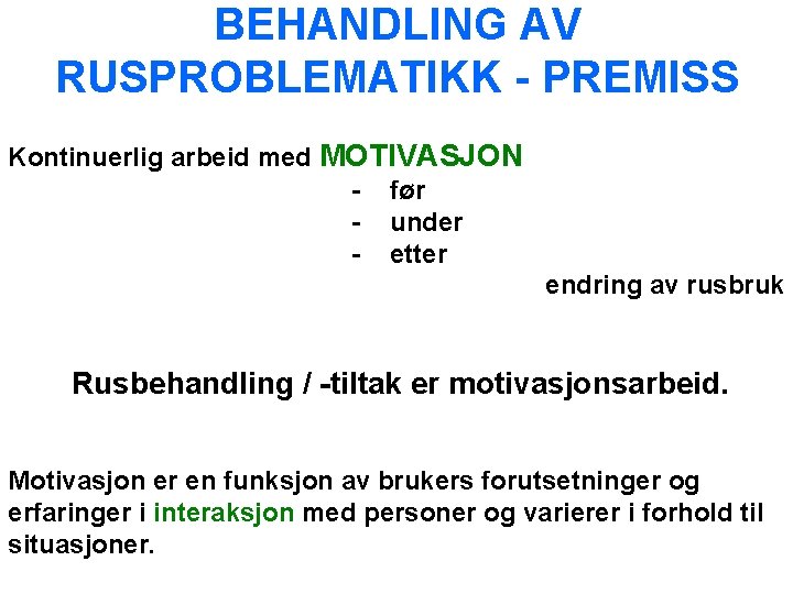 BEHANDLING AV RUSPROBLEMATIKK - PREMISS Kontinuerlig arbeid med MOTIVASJON - før - under -