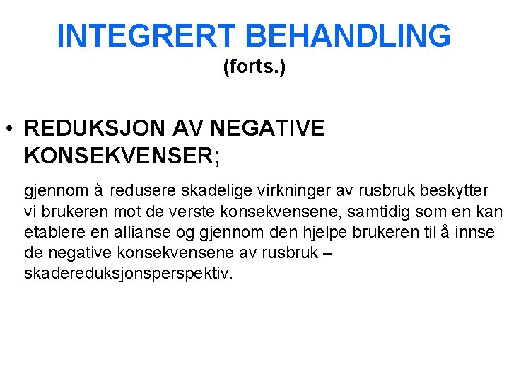 INTEGRERT BEHANDLING (forts. ) • REDUKSJON AV NEGATIVE KONSEKVENSER; gjennom å redusere skadelige virkninger