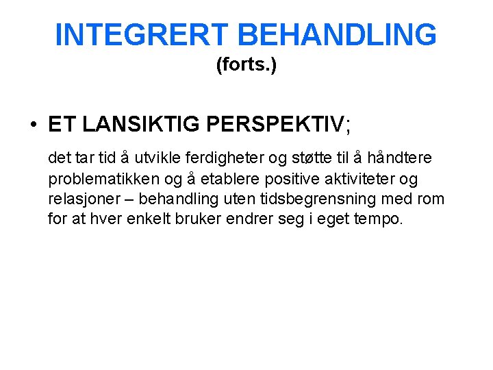 INTEGRERT BEHANDLING (forts. ) • ET LANSIKTIG PERSPEKTIV; det tar tid å utvikle ferdigheter