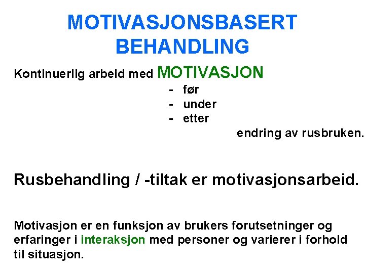 MOTIVASJONSBASERT BEHANDLING Kontinuerlig arbeid med MOTIVASJON - før - under - etter endring av