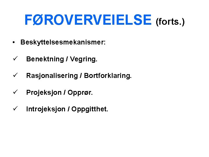 FØROVERVEIELSE (forts. ) • Beskyttelsesmekanismer: ü Benektning / Vegring. ü Rasjonalisering / Bortforklaring. ü
