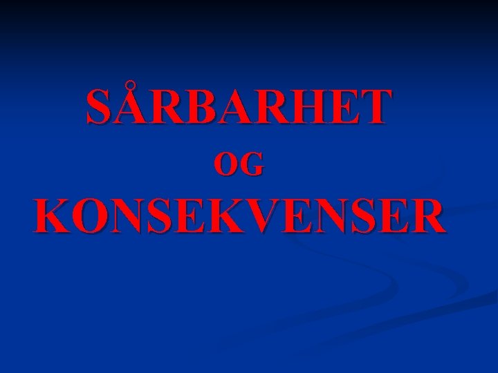 SÅRBARHET OG KONSEKVENSER 