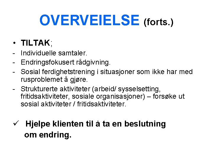 OVERVEIELSE (forts. ) • TILTAK; - Individuelle samtaler. - Endringsfokusert rådgivning. - Sosial ferdighetstrening