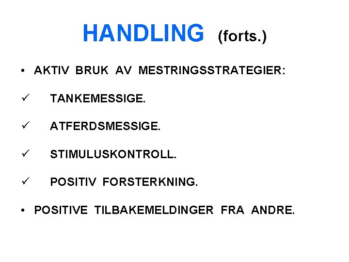 HANDLING (forts. ) • AKTIV BRUK AV MESTRINGSSTRATEGIER: ü TANKEMESSIGE. ü ATFERDSMESSIGE. ü STIMULUSKONTROLL.