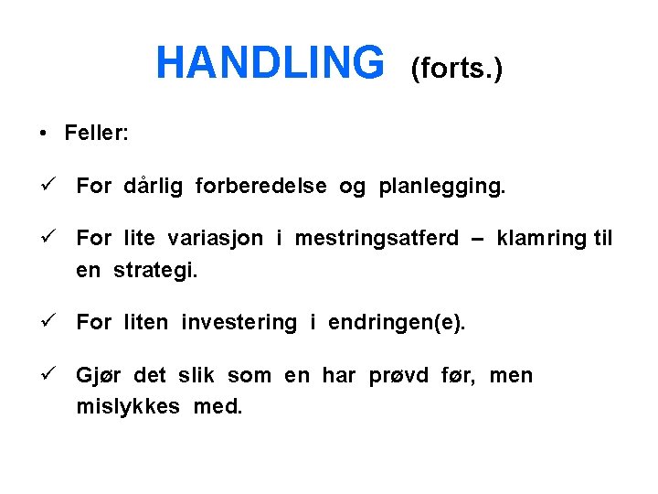 HANDLING (forts. ) • Feller: ü For dårlig forberedelse og planlegging. ü For lite