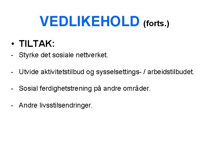 VEDLIKEHOLD (forts. ) • TILTAK: - Styrke det sosiale nettverket. - Utvide aktivitetstilbud og