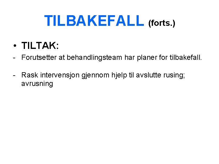 TILBAKEFALL (forts. ) • TILTAK: - Forutsetter at behandlingsteam har planer for tilbakefall. -