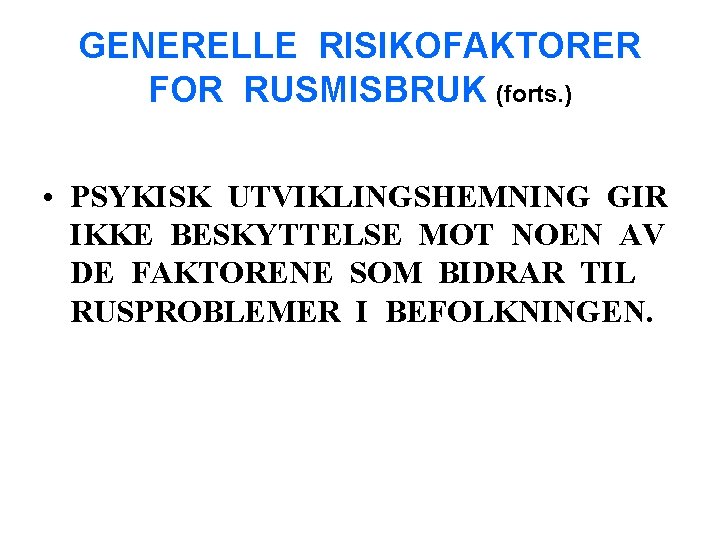 GENERELLE RISIKOFAKTORER FOR RUSMISBRUK (forts. ) • PSYKISK UTVIKLINGSHEMNING GIR IKKE BESKYTTELSE MOT NOEN