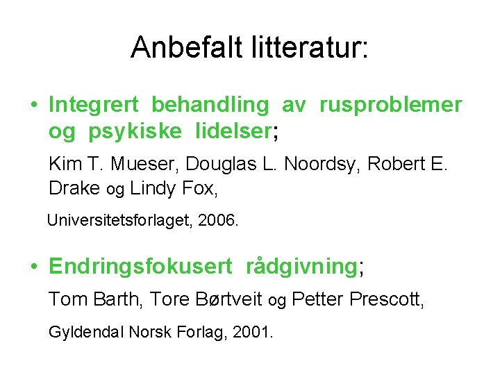 Anbefalt litteratur: • Integrert behandling av rusproblemer og psykiske lidelser; Kim T. Mueser, Douglas