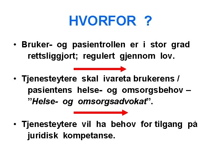 HVORFOR ? • Bruker- og pasientrollen er i stor grad rettsliggjort; regulert gjennom lov.