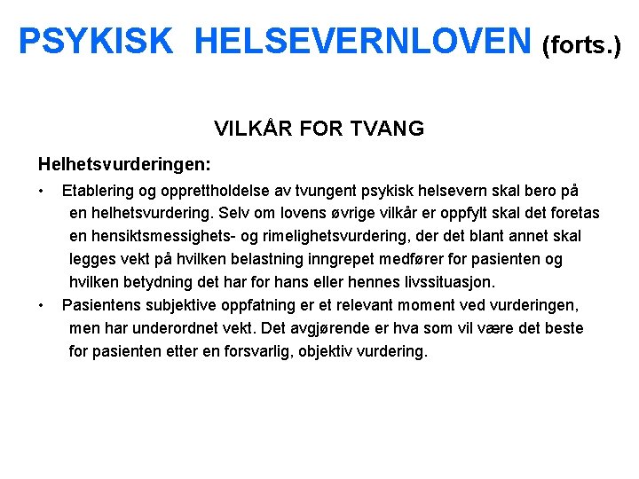 PSYKISK HELSEVERNLOVEN (forts. ) VILKÅR FOR TVANG Helhetsvurderingen: • Etablering og opprettholdelse av tvungent