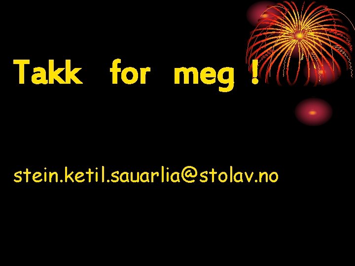 Takk for meg ! stein. ketil. sauarlia@stolav. no 