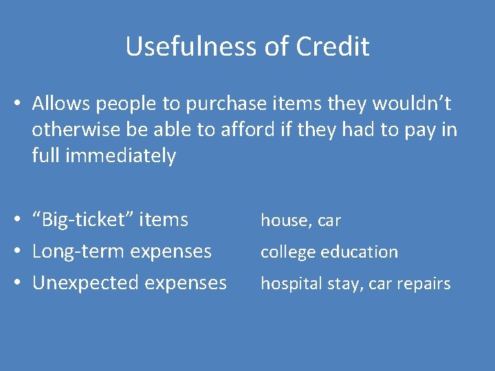 Usefulness of Credit • Allows people to purchase items they wouldn’t otherwise be able