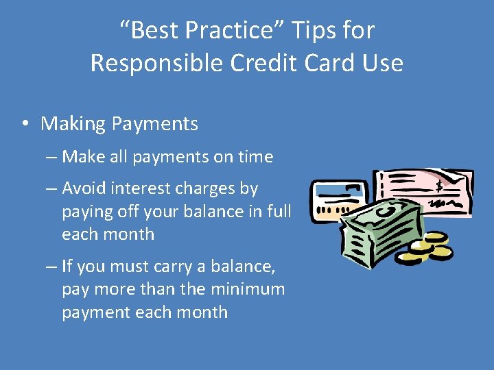 “Best Practice” Tips for Responsible Credit Card Use • Making Payments – Make all