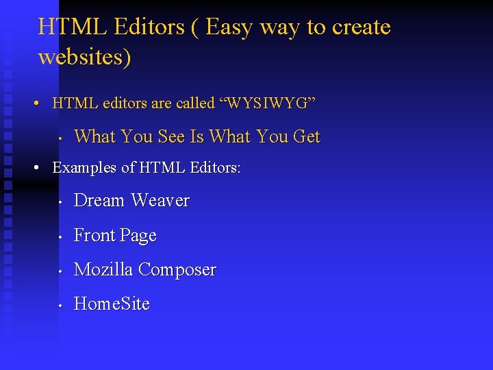 HTML Editors ( Easy way to create websites) • HTML editors are called “WYSIWYG”