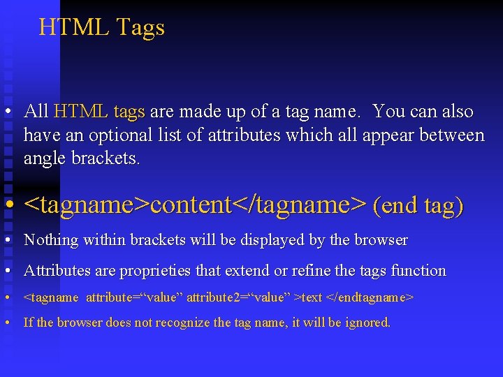 HTML Tags • All HTML tags are made up of a tag name. You