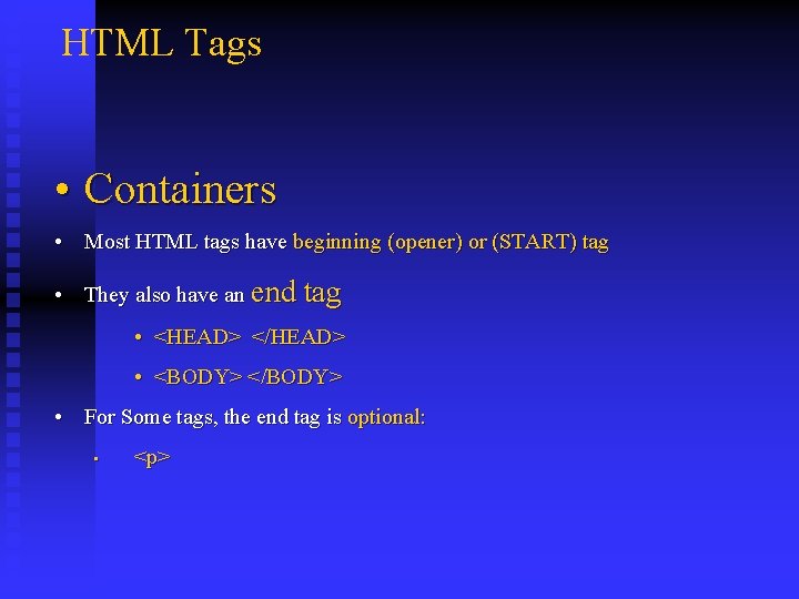HTML Tags • Containers • Most HTML tags have beginning (opener) or (START) tag