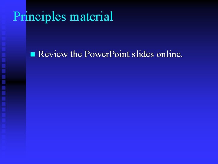 Principles material n Review the Power. Point slides online. 