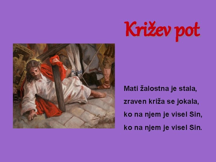 Križev pot Mati žalostna je stala, zraven križa se jokala, ko na njem je