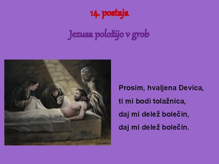 14. postaja Jezusa položijo v grob Prosim, hvaljena Devica, ti mi bodi tolažnica, daj