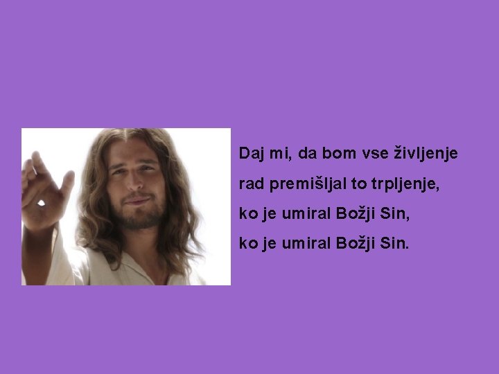 Daj mi, da bom vse življenje rad premišljal to trpljenje, ko je umiral Božji