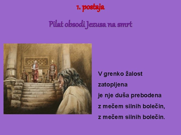 1. postaja Pilat obsodi Jezusa na smrt V grenko žalost zatopljena je nje duša