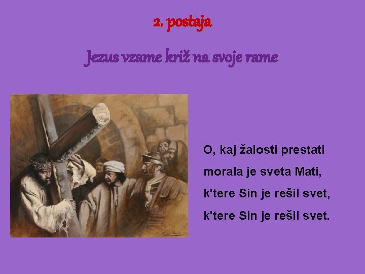 2. postaja Jezus vzame križ na svoje rame O, kaj žalosti prestati morala je