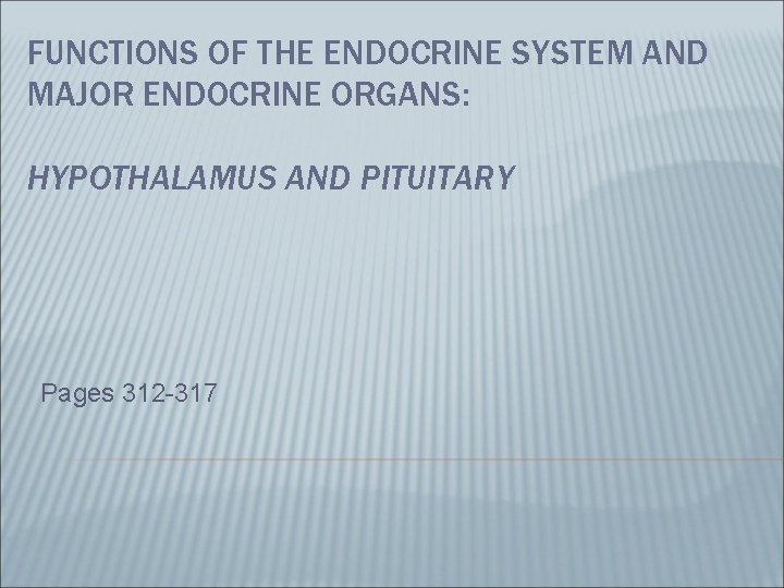 FUNCTIONS OF THE ENDOCRINE SYSTEM AND MAJOR ENDOCRINE ORGANS: HYPOTHALAMUS AND PITUITARY Pages 312