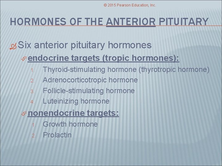 © 2015 Pearson Education, Inc. HORMONES OF THE ANTERIOR PITUITARY Six anterior pituitary hormones