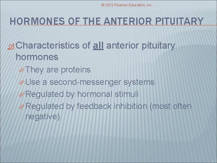 © 2015 Pearson Education, Inc. HORMONES OF THE ANTERIOR PITUITARY Characteristics of all anterior