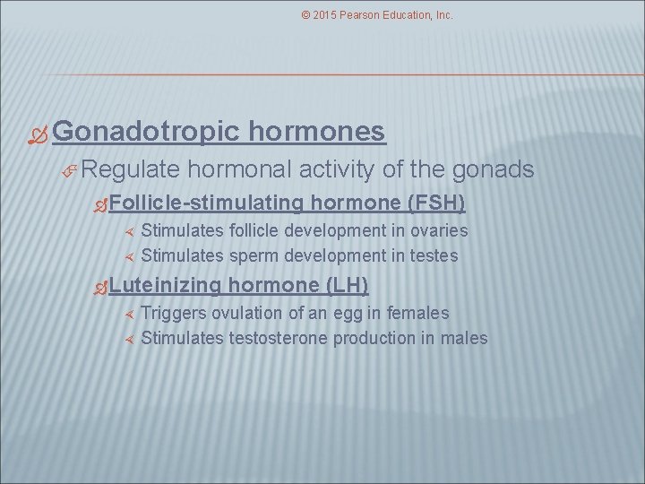 © 2015 Pearson Education, Inc. Gonadotropic Regulate hormones hormonal activity of the gonads Follicle-stimulating