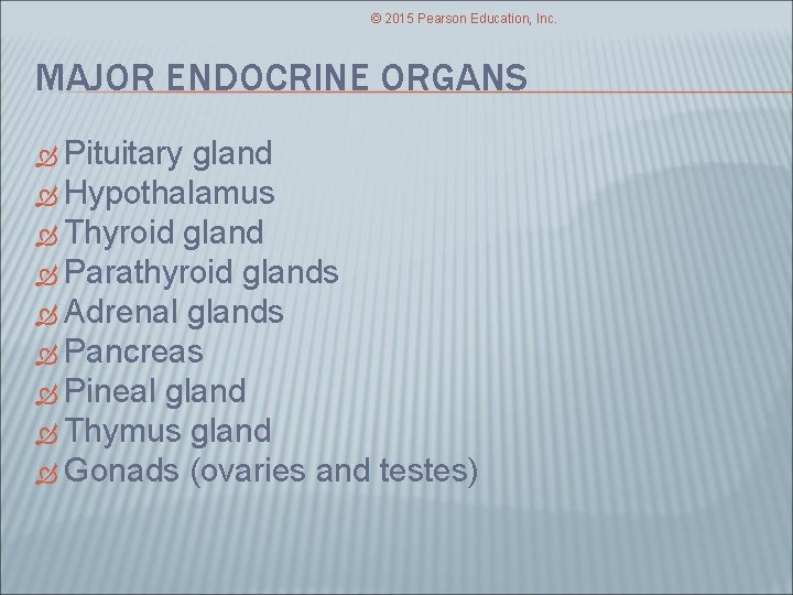 © 2015 Pearson Education, Inc. MAJOR ENDOCRINE ORGANS Pituitary gland Hypothalamus Thyroid gland Parathyroid