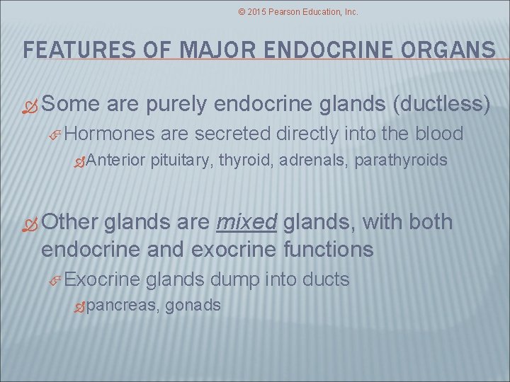 © 2015 Pearson Education, Inc. FEATURES OF MAJOR ENDOCRINE ORGANS Some are purely endocrine