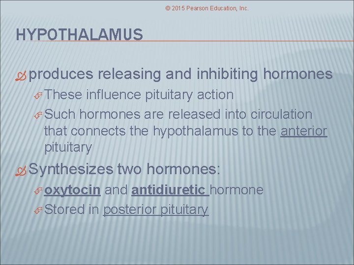 © 2015 Pearson Education, Inc. HYPOTHALAMUS produces releasing and inhibiting hormones These influence pituitary