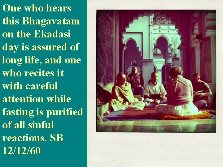 One who hears this Bhagavatam on the Ekadasi day is assured of long life,
