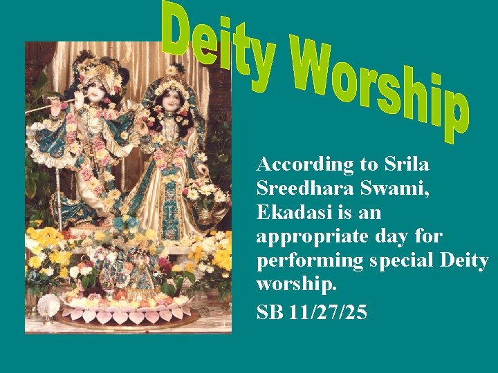 According to Srila Sreedhara Swami, Ekadasi is an appropriate day for performing special Deity