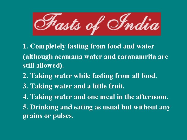 1. Completely fasting from food and water (although acamana water and caranamrita are still