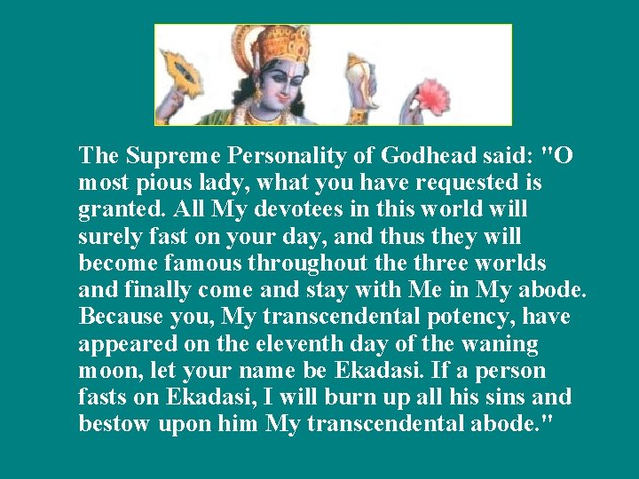 The Supreme Personality of Godhead said: "O most pious lady, what you have requested