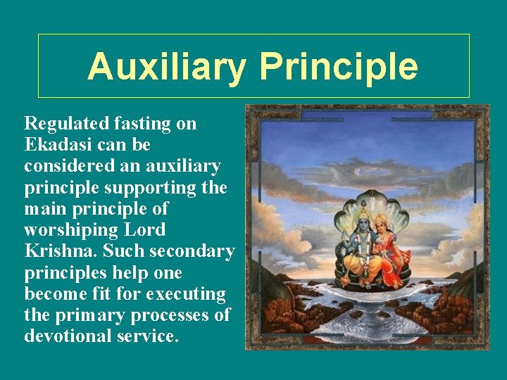 Auxiliary Principle Regulated fasting on Ekadasi can be considered an auxiliary principle supporting the