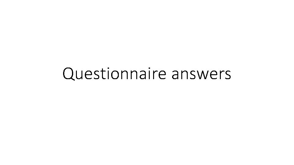 Questionnaire answers Questionnaire answers