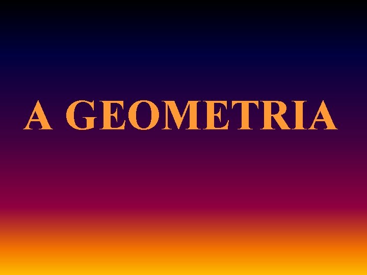 A GEOMETRIA 