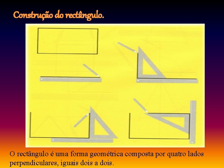 Construção do rectângulo. O rectângulo é uma forma geométrica composta por quatro lados perpendiculares,