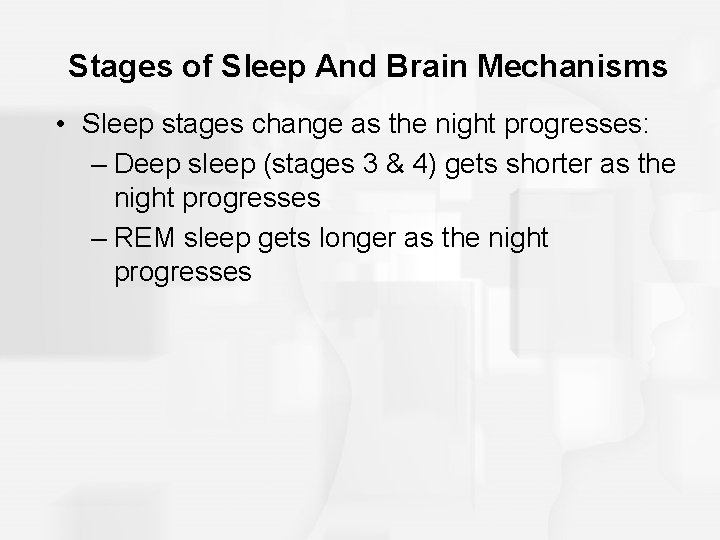 Stages of Sleep And Brain Mechanisms • Sleep stages change as the night progresses: