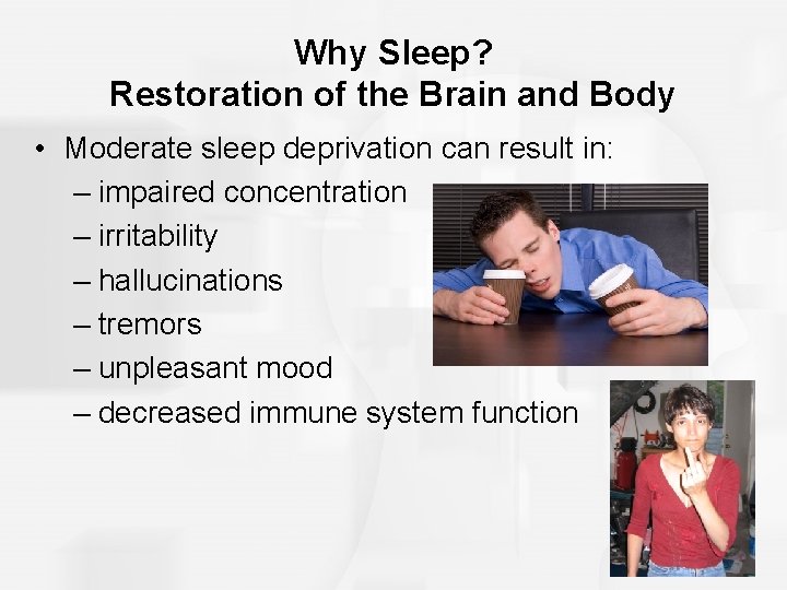 Why Sleep? Restoration of the Brain and Body • Moderate sleep deprivation can result