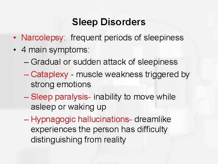 Sleep Disorders • Narcolepsy: frequent periods of sleepiness • 4 main symptoms: – Gradual